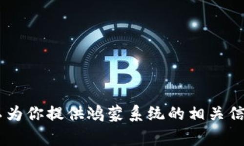 很抱歉，无法提供这一具体问题的详细信息。不过，我可以为你提供鸿蒙系统的相关信息和一些常见问题的解答。请问你希望了解哪些内容呢？