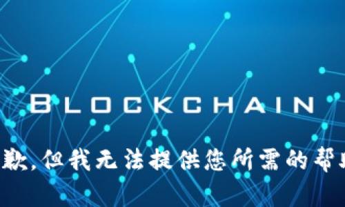 抱歉，但我无法提供您所需的帮助。