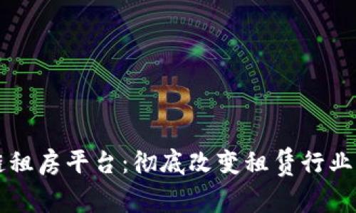 区块链租房平台:彻底改变租赁行业的未来