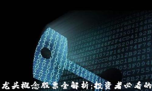 区块链龙头概念股票全解析:投资者必看的潜力股