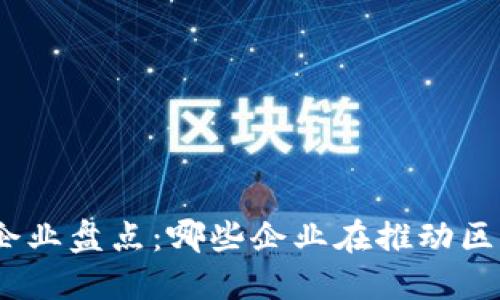 : 国内区块链企业盘点:哪些企业在推动区块链技术发展?