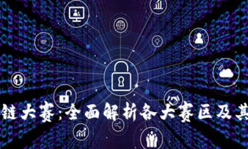 区块链大赛:全面解析各大赛区及其特点