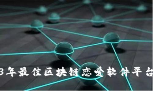 2023年最佳区块链恋爱软件平台推荐
