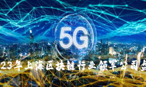 2023年上海区块链行业领军公司盘点
