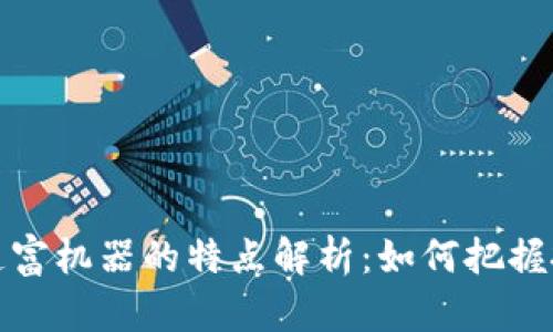 区块链造富机器的特点解析:如何把握投资机遇