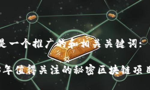 下面是一个推广的和相关关键词:
2023年值得关注的秘密区块链项目推荐