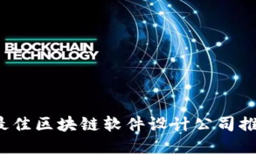 ```
2023年最佳区块链软件设计公司推荐与分析