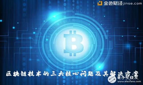 区块链技术的三大核心问题及其解决方案