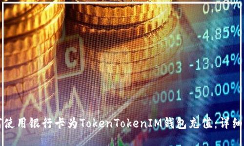 如何使用银行卡为TokenTokenIM钱包充值：详细指南