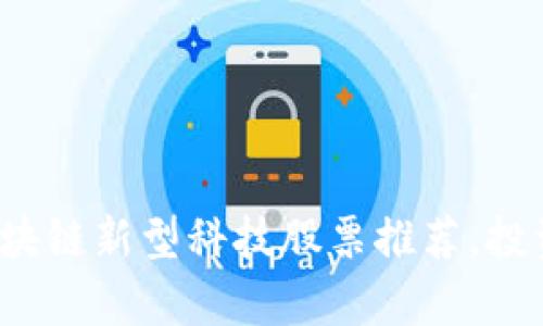 2023年区块链新型科技股票推荐,投资前景分析