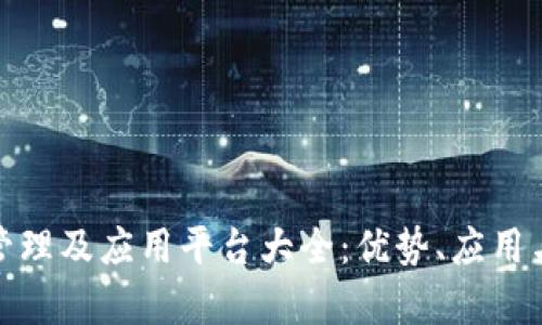 : 区块链管理及应用平台大全:优势、应用与前景分析
