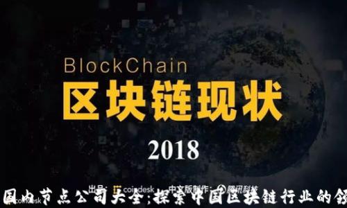 区块链国内节点公司大全:探索中国区块链行业的领先力量