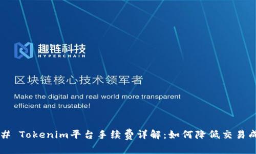 ### Tokenim平台手续费详解:如何降低交易成本?