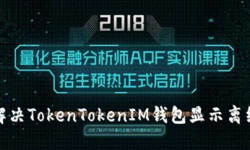 如何解决TokenTokenIM钱包显示离线问题?
