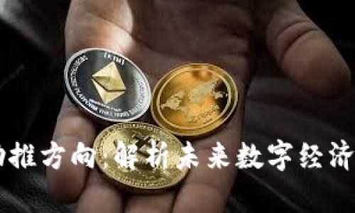 区块链助推方向:解析未来数字经济的驱动力