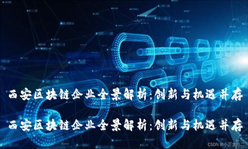 西安区块链企业全景解析:创新与机遇并存
西安区块链企业全景解析:创新与机遇并存