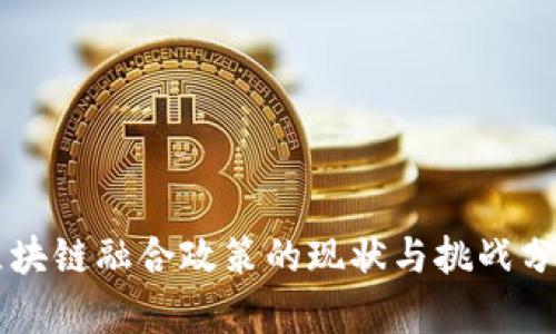 区块链融合政策的现状与挑战分析