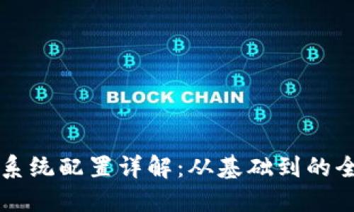 区块链系统配置详解:从基础到的全面指南