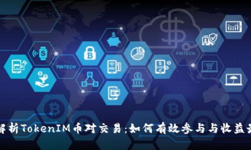 深入解析TokenIM币对交易:如何有效参与与收益最大化