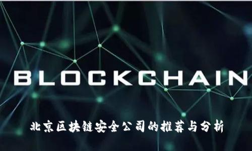 北京区块链安全公司的推荐与分析
