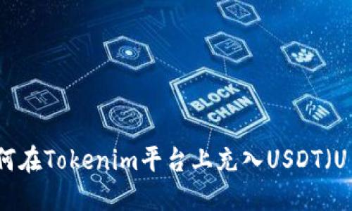 如何在Tokenim平台上充入USDT(U币)