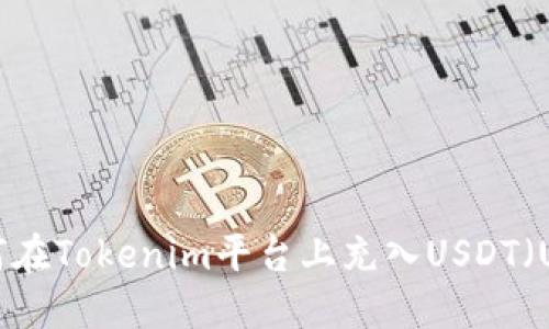 如何在Tokenim平台上充入USDT(U币)