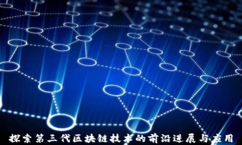 探索第三代区块链技术的前沿进展与应用