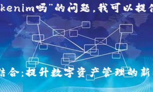 关于“yif可以用tokenim吗”的问题，我可以提供一些信息和见解。

### 与关键词


YIF与TokenIM的结合：提升数字资产管理的新机遇