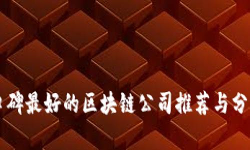 口碑最好的区块链公司推荐与分析