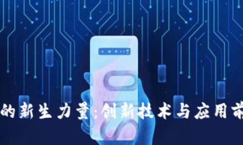 区块链的新生力量:创新技术与应用前景分析