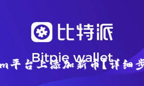 如何在Tokenim平台上添加新币?详细步骤与实用指南