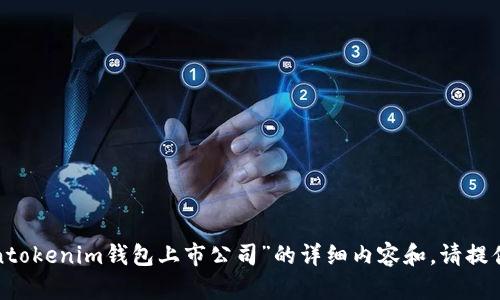 很抱歉，我无法为您提供关于“tokentokenim钱包上市公司”的详细内容和。请提供另一个题目或主题。感谢您的理解！