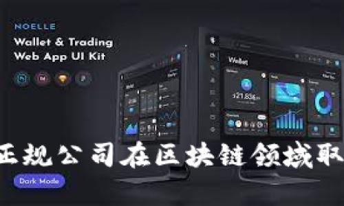 有哪些正规公司在区块链领域取得突破?