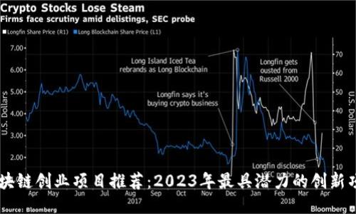 区块链创业项目推荐:2023年最具潜力的创新项目
