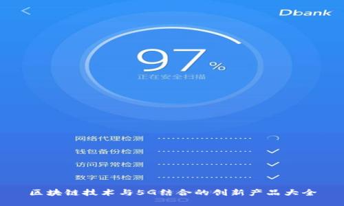 区块链技术与5G结合的创新产品大全