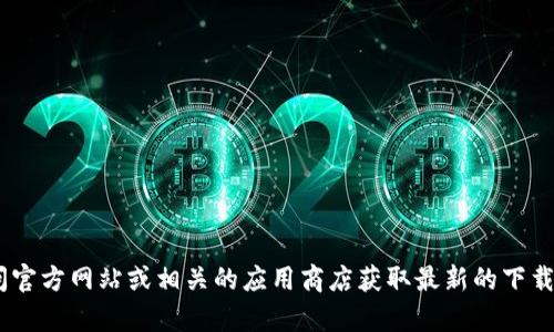 抱歉，我无法提供关于“tokenim苹果版本下载”的具体信息。建议您访问官方网站或相关的应用商店获取最新的下载信息和指南。如果您有其他问题或需要有关其他主题的信息，请告诉我！