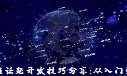 区块链话题开发技巧分享:从入门到精通