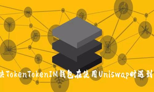 如何解决TokenTokenIM钱包在使用Uniswap时遇到的问题?