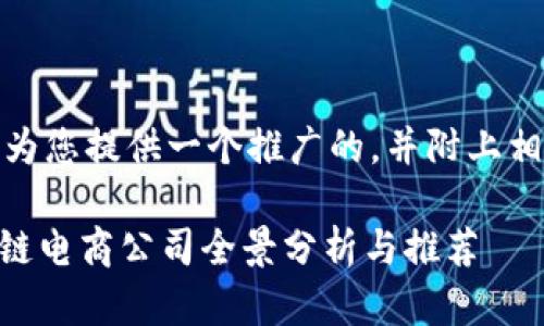 在这里，我将为您提供一个推广的，并附上相关的关键词。

H1海南区块链电商公司全景分析与推荐