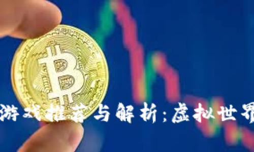 区块链科幻游戏推荐与解析:虚拟世界的未来探索