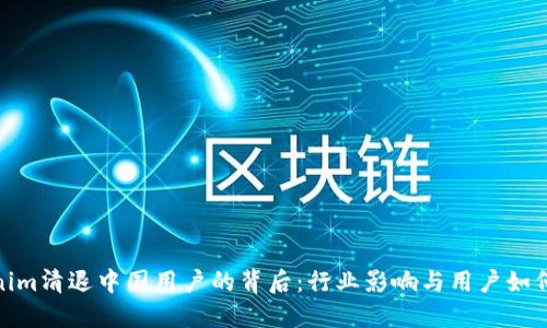 Tokenim清退中国用户的背后:行业影响与用户如何应对