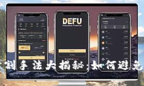 区块链防割手法大揭秘：如何避免投资陷阱