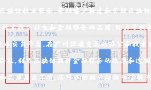 在广州，区块链产品涉及多个领域，包括金融、供应链管理、数字资产等。以下是一些较为知名的品牌和项目，供您参考：

1. **链家（Chain家）**：专注于房地产交易及相关服务的区块链平台，旨在提高交易的透明度和安全性。
  
2. **数字货币交易所**：如币安（Binance），尽管总部位于马耳他，但其创始人赵长鹏是在广州长大的，币安在广州也有开发团队。

3. **金色财经（Jinse Finance）**：一家专注于区块链和加密货币的媒体平台，为用户提供最新的市场资讯和深度分析。

4. **腾讯云区块链**：腾讯云为企业提供区块链技术服务，帮助客户构建和管理区块链应用。

5. **链信（Chain Letter）**：通过区块链技术提供社交和金融服务的品牌，致力于提升用户之间的信任。

6. **火币（Huobi）**：另一个知名的数字货币交易平台，在广州设有重要的办公和技术团队。

7. **普惠金融区块链中心**：专注于金融科技，利用区块链提升金融服务的效率和透明度。

请您注意，区块链行业发展迅速，新的项目和品牌层出不穷，您可以根据兴趣深入了解他们的具体产品和技术解决方案。