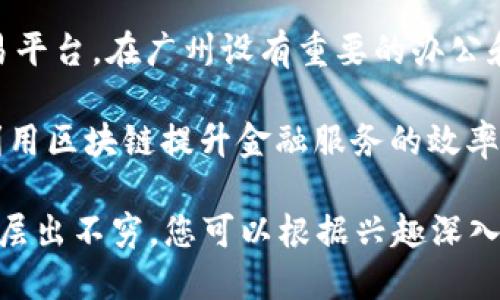 在广州，区块链产品涉及多个领域，包括金融、供应链管理、数字资产等。以下是一些较为知名的品牌和项目，供您参考：

1. **链家（Chain家）**：专注于房地产交易及相关服务的区块链平台，旨在提高交易的透明度和安全性。
  
2. **数字货币交易所**：如币安（Binance），尽管总部位于马耳他，但其创始人赵长鹏是在广州长大的，币安在广州也有开发团队。

3. **金色财经（Jinse Finance）**：一家专注于区块链和加密货币的媒体平台，为用户提供最新的市场资讯和深度分析。

4. **腾讯云区块链**：腾讯云为企业提供区块链技术服务，帮助客户构建和管理区块链应用。

5. **链信（Chain Letter）**：通过区块链技术提供社交和金融服务的品牌，致力于提升用户之间的信任。

6. **火币（Huobi）**：另一个知名的数字货币交易平台，在广州设有重要的办公和技术团队。

7. **普惠金融区块链中心**：专注于金融科技，利用区块链提升金融服务的效率和透明度。

请您注意，区块链行业发展迅速，新的项目和品牌层出不穷，您可以根据兴趣深入了解他们的具体产品和技术解决方案。