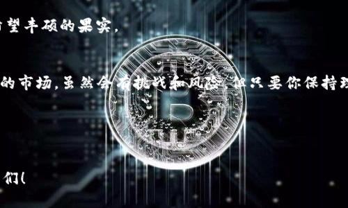   放飞自我，参与Tokenim Harvest挖矿的奇妙之旅！ / 
 guanjianci Tokenim, Harvest挖矿, 加密货币, 区块链 /guanjianci 

什么是Tokenim？
在这个数字时代，Tokenim如同一颗璀璨的明珠，闪耀在加密货币的海洋中。简单来说，Tokenim是一个基于区块链技术的平台，允许用户通过不同的方式进行交易、投资和挖矿。那么，Tokenim究竟是如何运作的呢？就像是一个大型的市场，交易者们可以在这里交换商品、技术，当然，还有那个“看不见的手”——市场需求。

什么是Harvest挖矿？
在这个阶段，我们需要来聊聊Harvest挖矿。想象一下，在丰收的季节，农夫辛勤劳作，收获大地的馈赠。Harvest挖矿正是实现丰收的过程，不过，庄稼换成了数字代币。在这个过程中，用户通过提供流动性（Liquidity），借助代币的特性，实现资产的增值。

如何参与Tokenim Harvest挖矿？
加入这个“丰收”的大家庭并不复杂，但需要一定的步骤。首先，你需要创建一个Tokenim账户，就像是开了一扇通往财富之门的钥匙。在账户创建完成后，用户就可以充值加密货币进行投资了。\n

第一步：创建账户
去Tokenim官网，点击“注册”。在填写账户信息时，建议使用一个强密码，加上一些迷人的头像，虽说“颜值不是一切”，但谁不想在数字世界里拥有一点点个人风格呢？

第二步：充值资金
账户创建后，你可以通过多种方式充值。这就像你去超市购物，选择自己喜欢的支付方式。支付方法有银行卡、信用卡甚至其他加密货币，方便至极！

第三步：选择挖矿池
在Tokenim平台上，你会看到多个挖矿池的选项，选择一个合适的池子就如同挑选你最喜欢的甜点何其重要！每个池子都有不同的收益率，你可以根据自己的需求来选择。

第四步：提供流动性
一旦选择完毕，你需要将资金存入挖矿池，提供流动性。这一步可以理解为在这个丰收的季节里，无私地奉献出你的“种子”，以换取未来的好处。

第五步：开始挖矿
一切就绪后，你便可以开始“挖矿”了。在这个过程中，Tokenim会为你的投资提供相应的收益。就像是坐上了一条单行船，随着时间的流逝，你的收益将源源不断地流入你的账户。

为什么选择Tokenim？
可能有人会问，“为什么我一定要选择Tokenim？”这就像是选择一间餐厅用餐，你总会有倾向于那些食物新鲜、环境舒适的地方。Tokenim提供了许多吸引人的优点：
ul
listrong用户友好：/strong平台界面，让新手用户也能轻松上手。/li
listrong高收益率：/strong在挖矿池中，你可以享受到相对较高的收益，让你的投资更加“美味”。/li
listrong安全可靠：/strongTokenim采取了多种安全措施，确保用户资产的安全，让你在数字海洋中无忧航行。/li
/ul

参与挖矿的注意事项
虽然我们谈论的都是积极的一面，但在参与挖矿的过程中，也需要注意一些潜在的风险。就像骑自行车一样，虽然是件快乐的事情，但不戴头盔总是有点儿风险的不是吗？
ul
listrong市场波动：/strong加密货币市场是波动性极大的，投资总是伴随着风险。你可能在一夜之间收获良多，也可能经历失落。保持冷静，别让市场的“凶猛”吓到你。/li
listrong锁定期：/strong不同的挖矿池会有不同的锁定期，投资资金需要在一定时间内保持不动。确认自己可以接受锁定期，再做决定。/li
listrong项目安全性：/strong在参与前，确保所选择的池子是安全的，避免掉入一些“黑暗料理”的坑。/li
/ul

考验你的耐心和选择
参与Tokenim Harvest挖矿，绝不是一蹴而就的事情。需要耐心等待你的“收成”。就像是把小种子播种在土壤里，你需要给予它充足的阳光和水分，才能在未来盼望丰硕的果实。

总结
Tokenim Harvest挖矿是一场精彩绝伦的旅程，让你在数字世界中探索更多的可能性。从注册账户，到提供流动性，每一个步骤都将让你更加贴近这个充满机遇的市场。虽然会有挑战和风险，但只要你保持理性投资的态度，并善用平台的各项资源，未来的丰收将会愈加可期。谁还没点小烦恼呢？让我们一起携手走进这个充满希望的数字田野，期待你我共同的丰收季！

在这个过程中，找到志同道合的小伙伴，也会让你的挖矿之路更加轻松愉快。记得分享你的经验，让大家一起成长，迎接数字货币的美好明天！

最终的感悟
所以，不如放飞自我，勇敢地参与到Tokenim Harvest挖矿中，一起体验这份奇妙的旅程吧！无论结果如何，你都会收获一段无与伦比的经历。加油，挖矿的小伙伴们！
