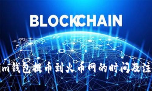 Tokenim钱包提币到火币网的时间及注意事项