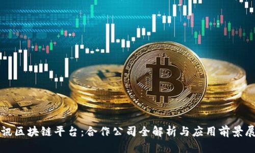 腾讯区块链平台：合作公司全解析与应用前景展望